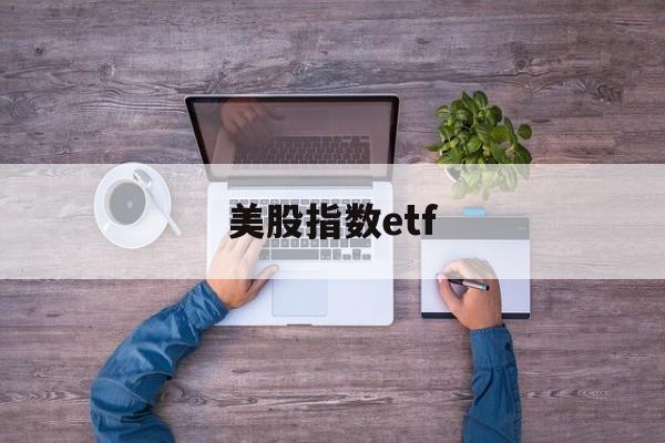 美股指数etf(美股指数etf套利)